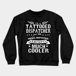 I’M A Tattooed Dispatcher Just Like A Normal Dispatcher Except Much Cooler Crewneck Sweatshirt